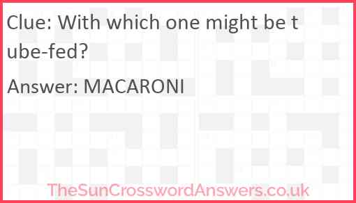With which one might be tube-fed? Answer
