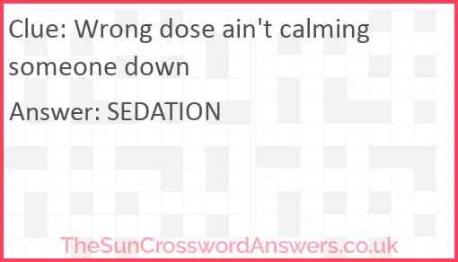 Wrong dose ain't calming someone down Answer